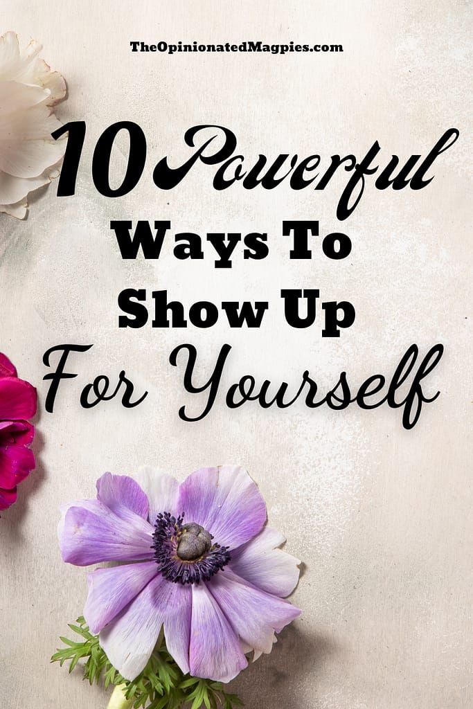 10 Ways To Show Up For Yourself - The Opinionated Magpies